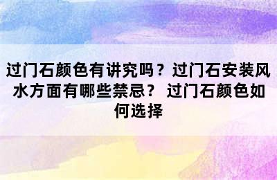 过门石颜色有讲究吗？过门石安装风水方面有哪些禁忌？ 过门石颜色如何选择